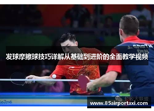 发球摩擦球技巧详解从基础到进阶的全面教学视频