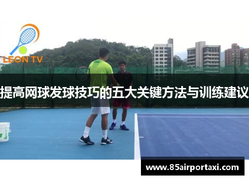 提高网球发球技巧的五大关键方法与训练建议